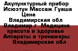 Акупунктурный прибор -Исюэтун.Массаж Гуаша › Цена ­ 32 500 - Владимирская обл., Владимир г. Медицина, красота и здоровье » Аппараты и тренажеры   . Владимирская обл.